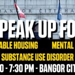 Speak up for housing, substance use disorder, and mental health, april 10, 2023 at 7:30 at Bangor City Hall