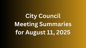 City Council Meeting Summaries for Aug 11 2025