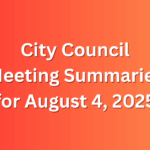 City Council Meeting Summaries for Aug 4 2025