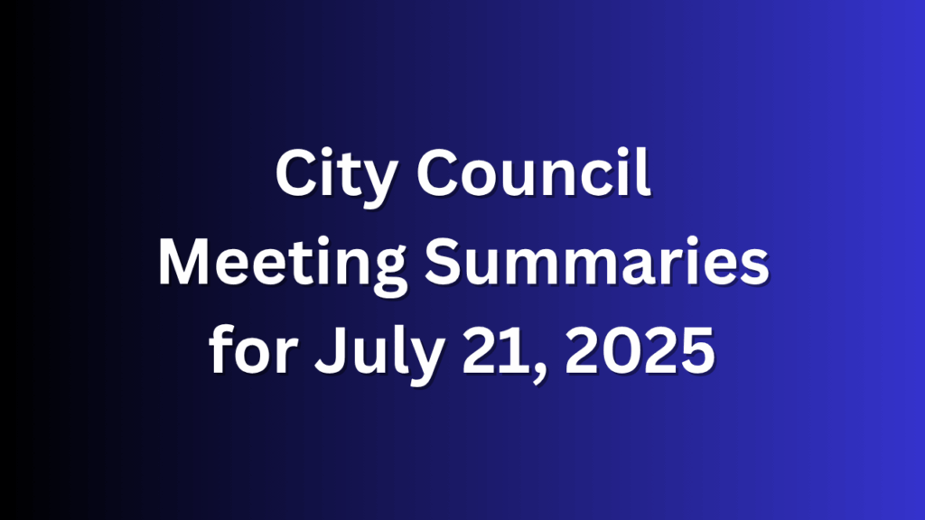 City Council Meeting Summaries for July 21, 2025