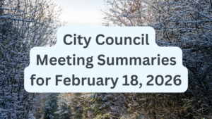City Council Meeting Summaries for February 18, 2026