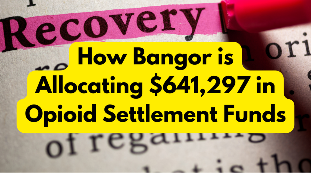 How Bangor is Allocating $641,297 in Opioid Settlement Funds