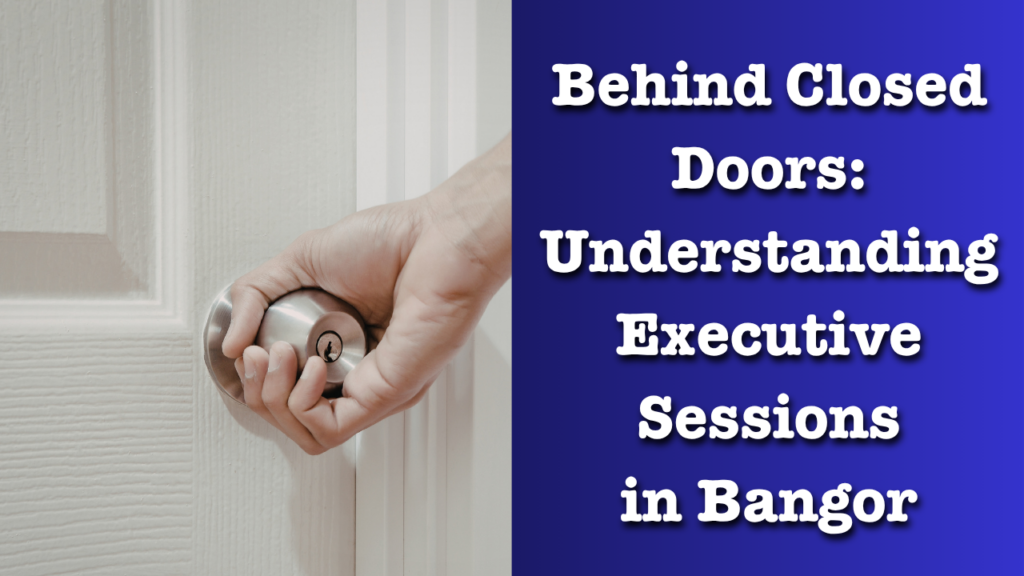 Behind Closed Doors Understanding Executive Sessions in Bangor