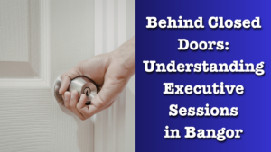 Behind Closed Doors Understanding Executive Sessions in Bangor