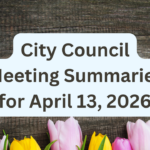 City Council Meeting Summaries for April 13, 2026