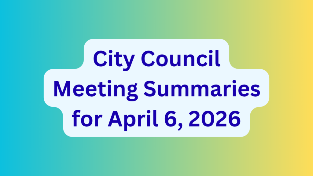 City Council Meeting Summaries for April 6, 2026