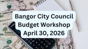 Bangor City Council Budget Workshop for April 30, 2026