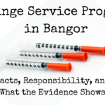 Syringe Service Programs in Bangor Facts, Responsibility, and What the Evidence Shows
