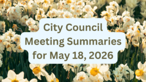City Council Meeting Summaries for May 18, 2026